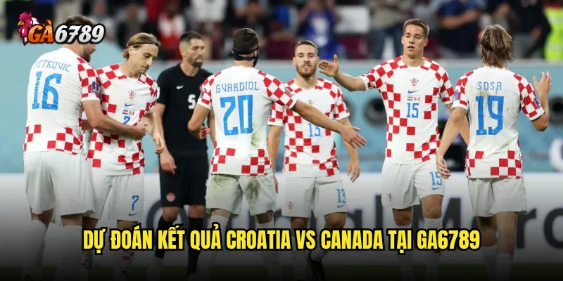 Croatia vs Canada Ga6789 - Ai sẽ giành chiến thắng? 3 Dự đoán kết quả Croatia vs Canada tại Ga6789