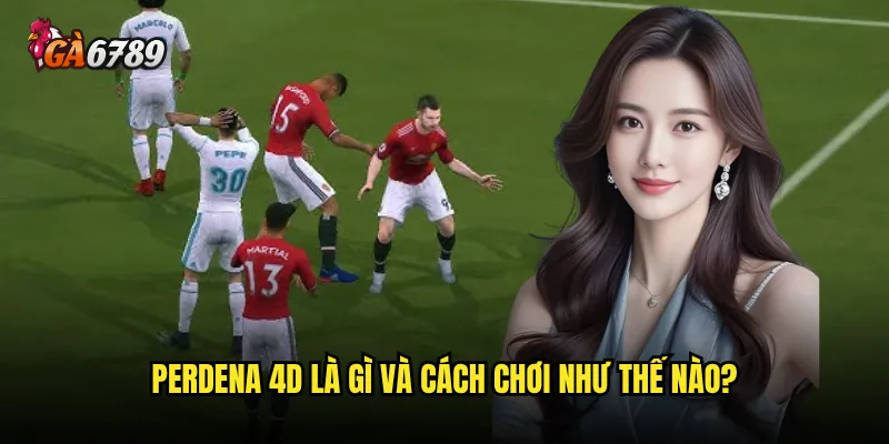 Perdena 4D Ga6789 có tỷ lệ thắng cao không? 2 Perdena 4D là gì và cách chơi như thế nào?