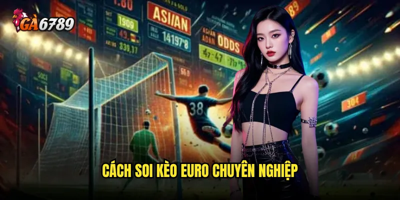 Soi kèo Euro Ga6789 có độ chính xác cao không? 2 Cách soi kèo Euro chuyên nghiệp