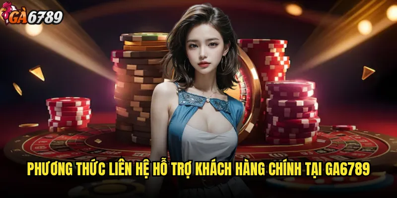Phương thức liên hệ Ga6789 nào nhanh chóng và hiệu quả nhất? 1 Phương thức liên hệ hỗ trợ khách hàng chính tại Ga6789