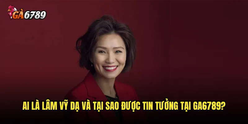 Tác giả Lâm Vỹ Dạ Ga6789 có phải là chuyên gia hàng đầu trong lĩnh vực casino? 1 Ai là Lâm Vỹ Dạ và tại sao được tin tưởng tại Ga6789?