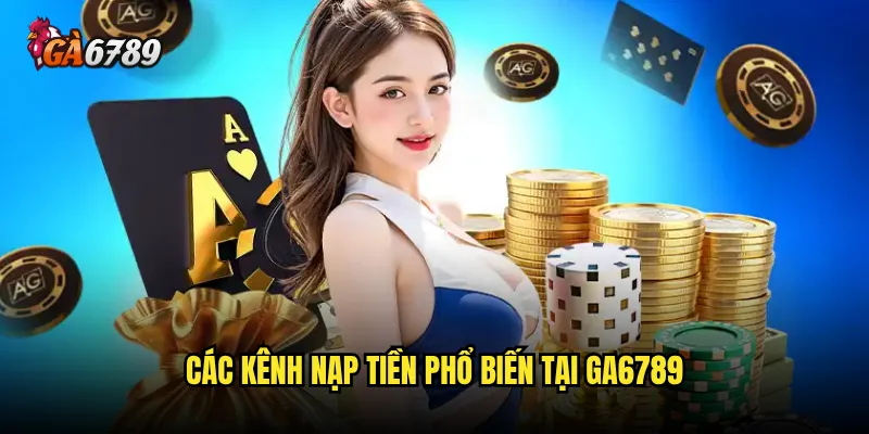 Nạp tiền Ga6789 có những phương thức nào nhanh chóng? 2 Các kênh nạp tiền phổ biến tại Ga6789
