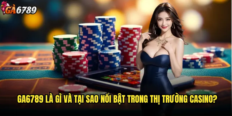 Giới thiệu Ga6789 có gì đặc biệt để thu hút người chơi? 1 Ga6789 là gì và tại sao nổi bật trong thị trường casino?