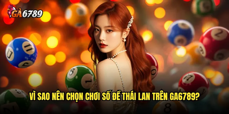 Chơi số đề Thái Lan nhà cái Ga6789 có uy tín không? 2 Vì sao nên chọn chơi số đề Thái Lan trên Ga6789?