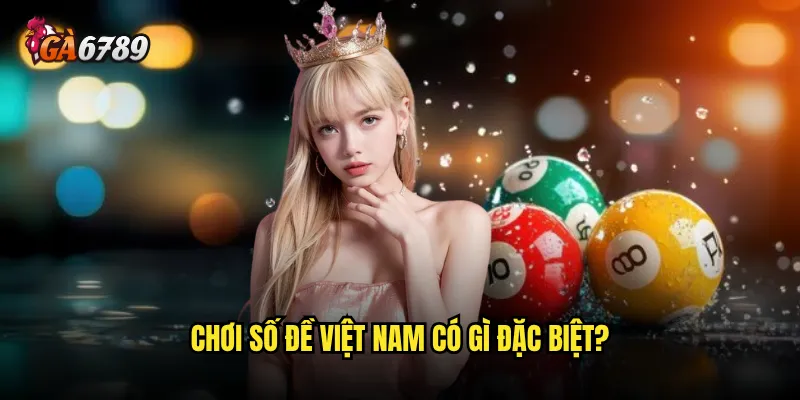 Chơi số đề Việt Nam tại nền tảng Ga6789 có an toàn không? 2 Chơi số đề Việt Nam có gì đặc biệt?