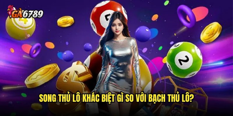 Song thủ lô Ga6789 có đem lại cơ hội thắng gấp đôi? 2 Song thủ lô khác biệt gì so với bạch thủ lô?