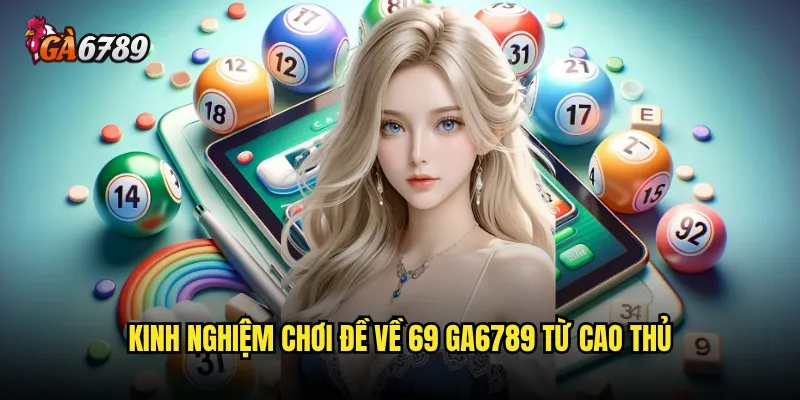 Đề về 69 Ga6789 có thực sự mang lại vận may bất ngờ? 3 Kinh nghiệm chơi đề về 69 Ga6789 từ cao thủ
