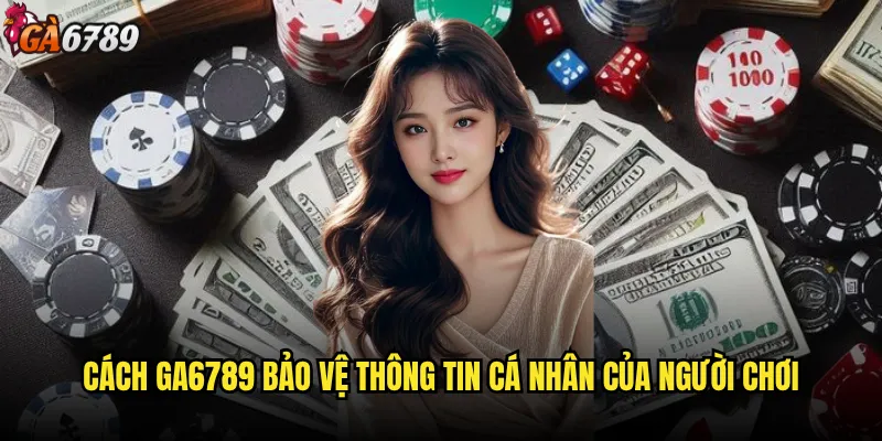 Chính sách bảo mật Ga6789 có thực sự bảo vệ tuyệt đối người chơi? 2 Cách Ga6789 bảo vệ thông tin cá nhân của người chơi