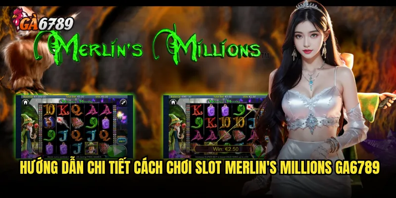 Làm thế nào để chinh phục kho báu trong Slot Merlin's Millions Ga6789? 3 Hướng dẫn chi tiết cách chơi Slot Merlin's Millions Ga6789