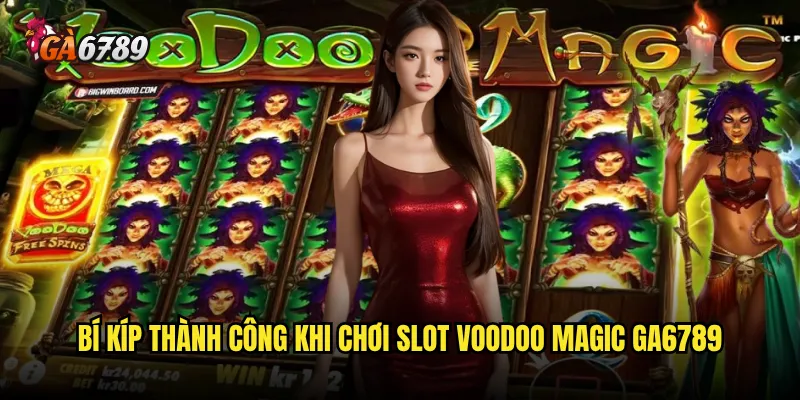 Có nên thử vận may với Slot Voodoo Magic Ga6789 trong năm 2025? 3 Bí kíp thành công khi chơi Slot Voodoo Magic Ga6789