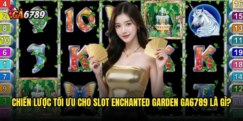 Slot Enchanted Garden Ga6789 có xứng đáng là khu vườn kỳ diệu nhất? 3 Chiến lược tối ưu cho Slot Enchanted Garden Ga6789 là gì?